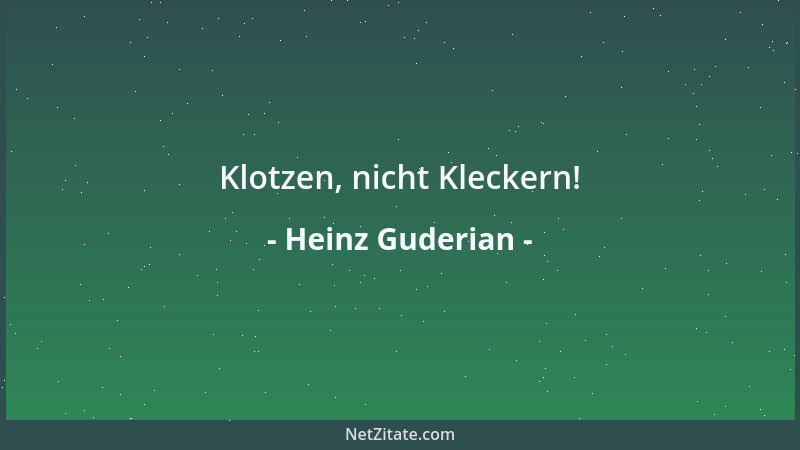 Heinz Guderian - Klotzen, nicht Kleckern!...
