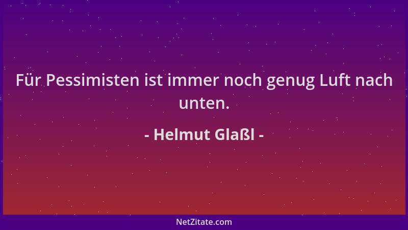 Helmut Glaßl - Für Pessimisten ist immer noch genug Luft nach unten....