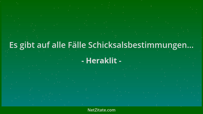 Heraklit - Es gibt auf alle Fälle Schicksalsbestimmungen......