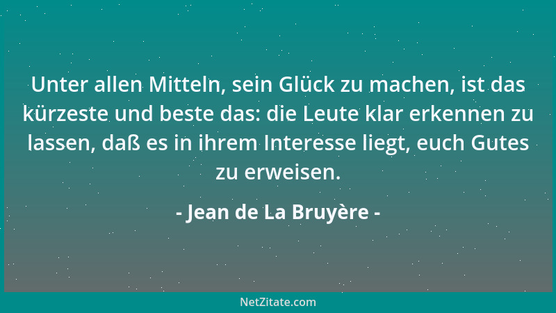 Jean de La Bruyère - Unter allen Mitteln, sein Glück zu machen, ist das kürzeste und beste das: die Leute klar erkennen zu...