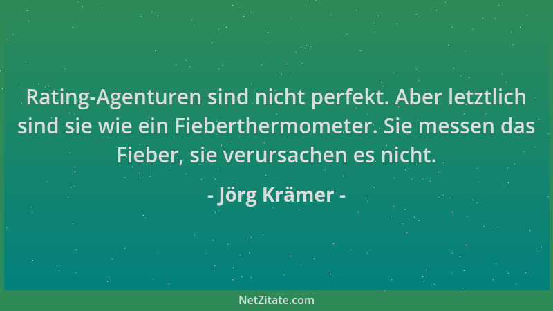 Jörg Krämer - Rating-Agenturen sind nicht perfekt. Aber letztlich sind sie wie ein Fieberthermometer. Sie messen das Fieber...