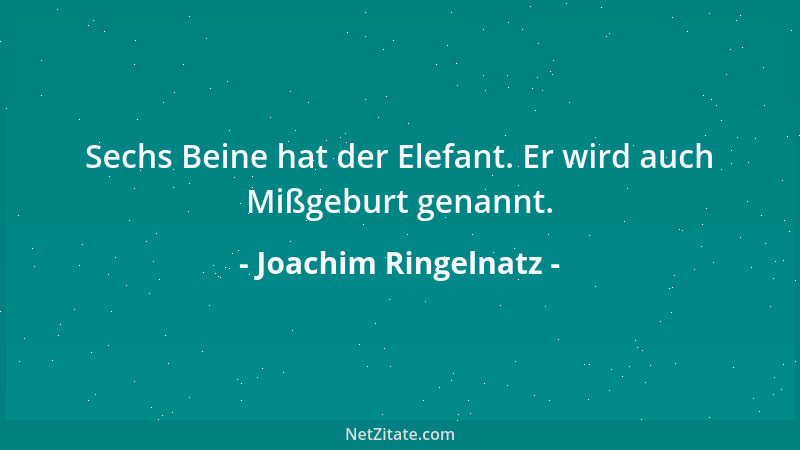 Joachim Ringelnatz - Sechs Beine hat der Elefant. Er wird auch Mißgeburt genannt....