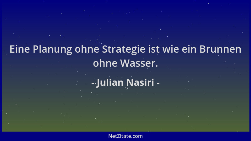 Julian Nasiri - Eine Planung ohne Strategie ist wie ein Brunnen ohne Wasser....