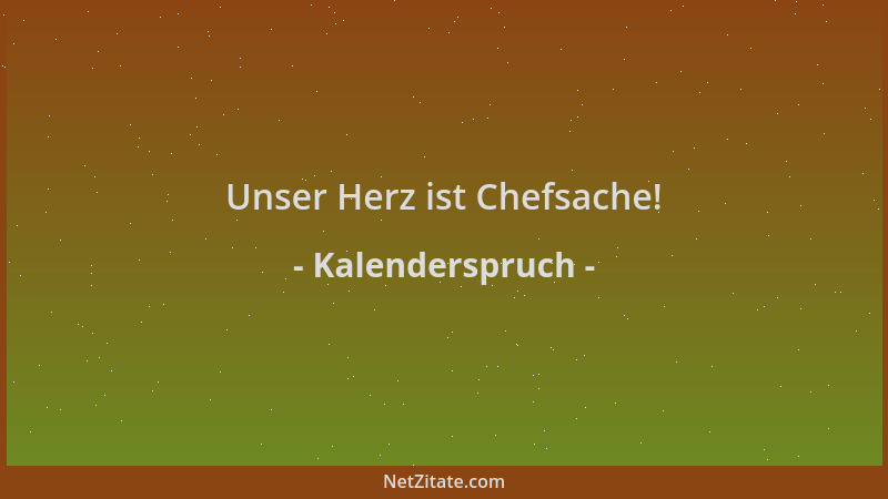 Kalenderspruch - Unser Herz ist Chefsache!...