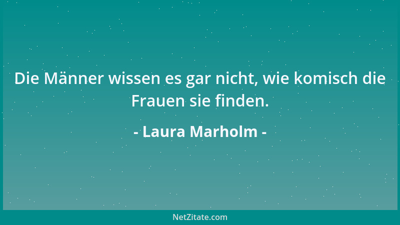 Laura Marholm - Die Männer wissen es gar nicht, wie komisch die Frauen sie finden....