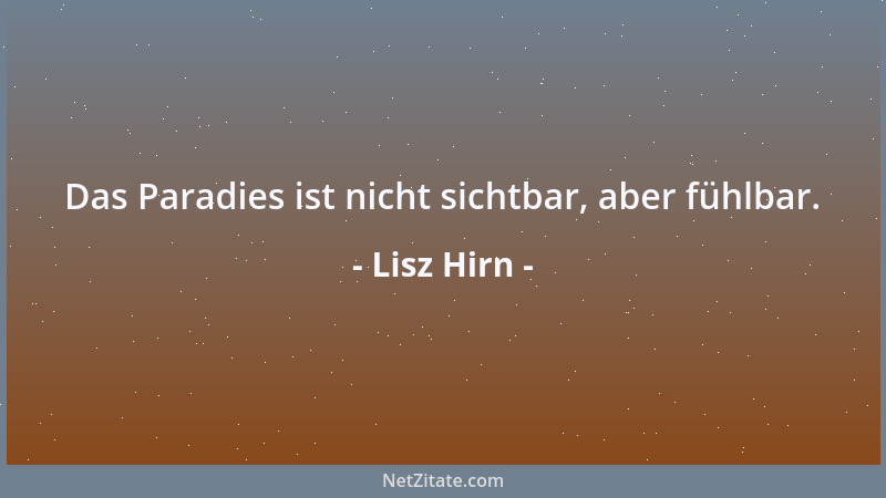 Lisz Hirn - Das Paradies ist nicht sichtbar, aber fühlbar....