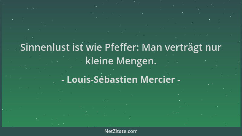 Louis-Sébastien Mercier - Sinnenlust ist wie Pfeffer: Man verträgt nur kleine Mengen....