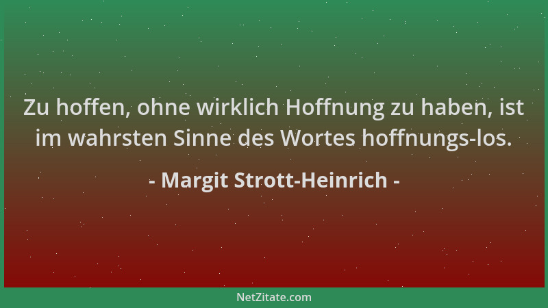 Margit Strott-Heinrich - Zu hoffen, ohne wirklich Hoffnung zu haben, ist im wahrsten Sinne des Wortes hoffnungs-los....