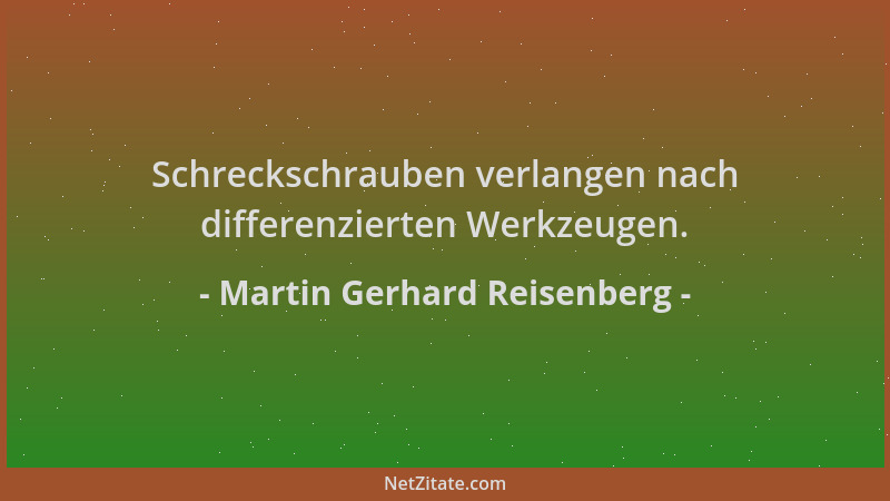 Martin Gerhard Reisenberg - Schreckschrauben verlangen nach differenzierten Werkzeugen....