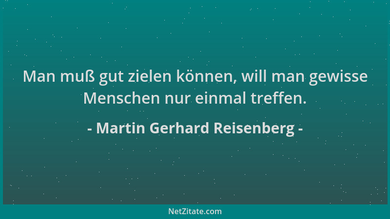 Martin Gerhard Reisenberg - Man muß gut zielen können, will man gewisse Menschen nur einmal treffen....