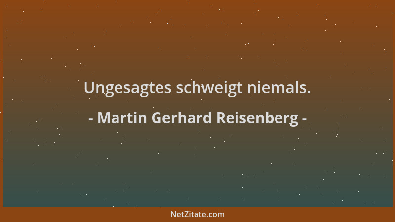 Martin Gerhard Reisenberg - Ungesagtes schweigt niemals....
