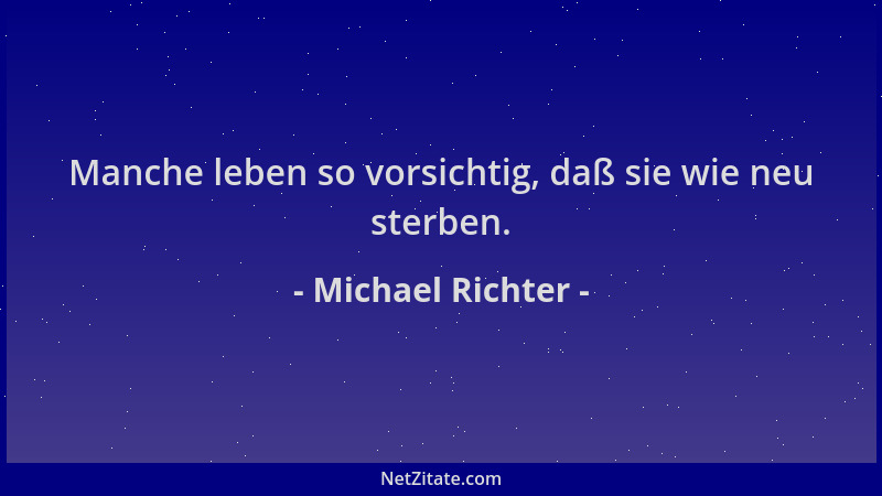 Michael Richter - Manche leben so vorsichtig, daß sie wie neu sterben....