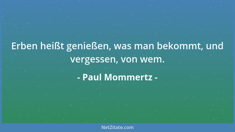 Paul Mommertz - Erben heißt genießen, was man bekommt, und vergessen, von wem....