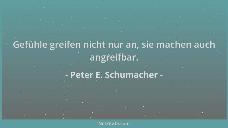 Peter E. Schumacher - Gefühle greifen nicht nur an, sie machen auch angreifbar....