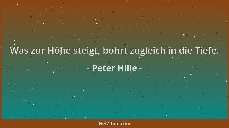 Peter Hille - Was zur Höhe steigt, bohrt zugleich in die Tiefe....