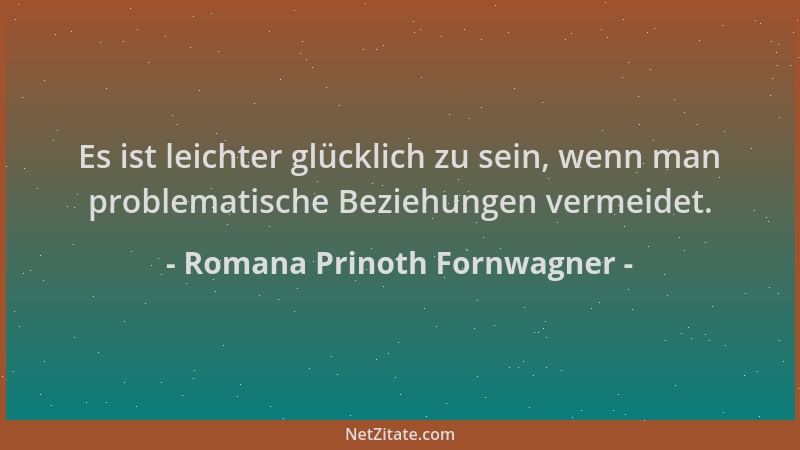 Romana Prinoth Fornwagner - Es ist leichter glücklich zu sein, wenn man problematische Beziehungen vermeidet....