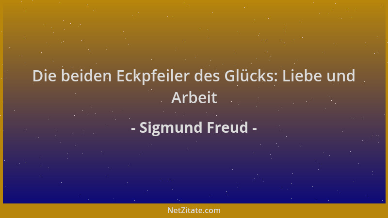 Sigmund Freud - Die beiden Eckpfeiler des Glücks: Liebe und Arbeit...