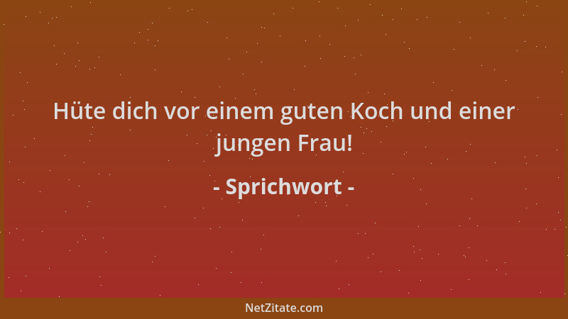 Sprichwort - Hüte dich vor einem guten Koch und einer jungen Frau!...