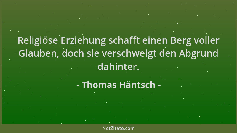 Thomas Häntsch - Religiöse Erziehung schafft einen Berg voller Glauben, doch sie verschweigt den Abgrund dahinter....
