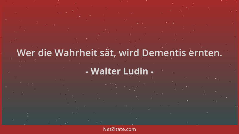 Walter Ludin - Wer die Wahrheit sät, wird Dementis ernten....