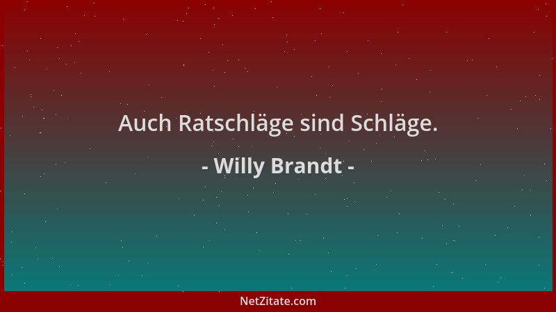Willy Brandt - Auch Ratschläge sind Schläge....