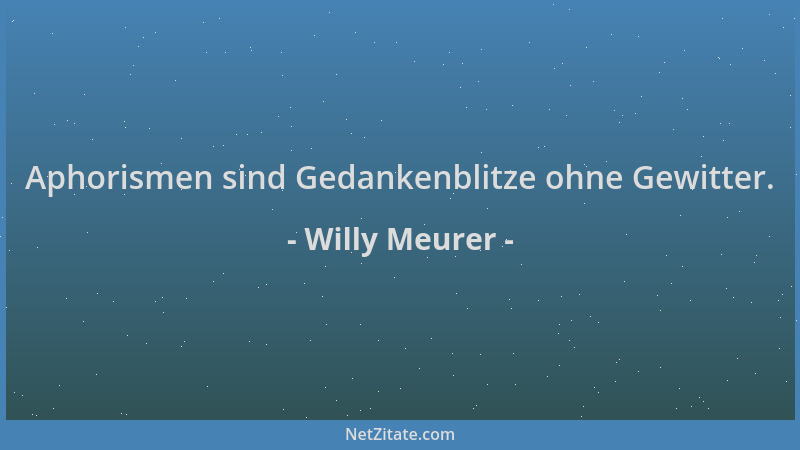 Willy Meurer - Aphorismen sind Gedankenblitze ohne Gewitter....
