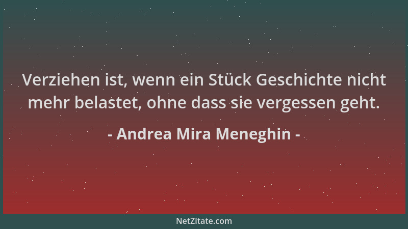 Andrea Mira Meneghin - Verziehen ist, wenn ein Stück Geschichte nicht mehr belastet, ohne dass sie vergessen geht....