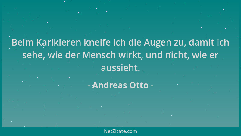 Andreas Otto - Beim Karikieren kneife ich die Augen zu, damit ich sehe, wie der Mensch wirkt, und nicht, wie er aussieht....