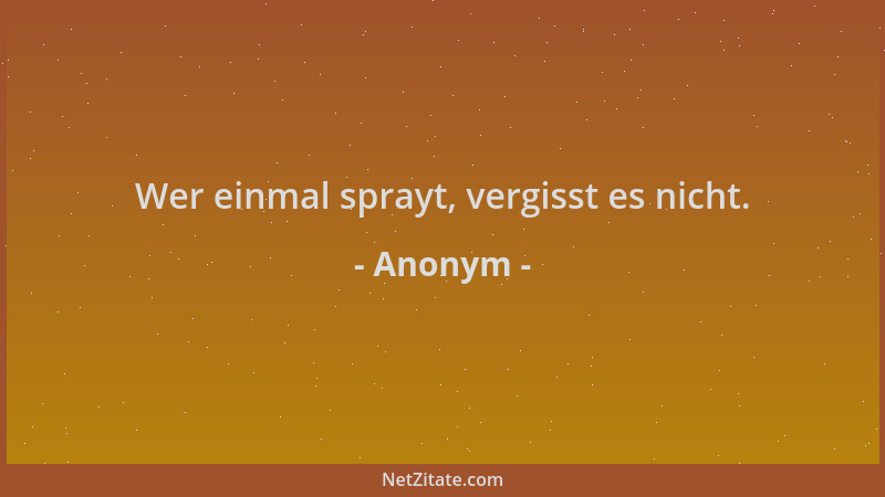 Anonym - Wer einmal sprayt, vergisst es nicht....