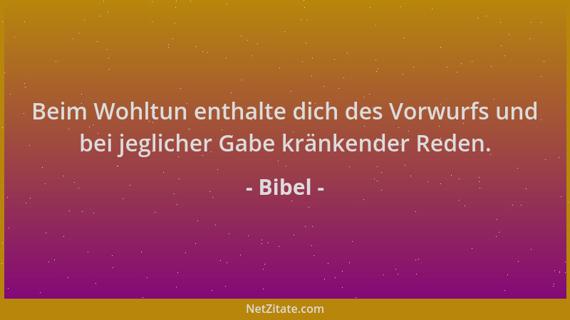 Bibel - Beim Wohltun enthalte dich des Vorwurfs und bei jeglicher Gabe kränkender Reden....