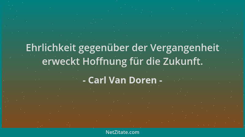 Carl Van Doren - Ehrlichkeit gegenüber der Vergangenheit erweckt Hoffnung für die Zukunft....