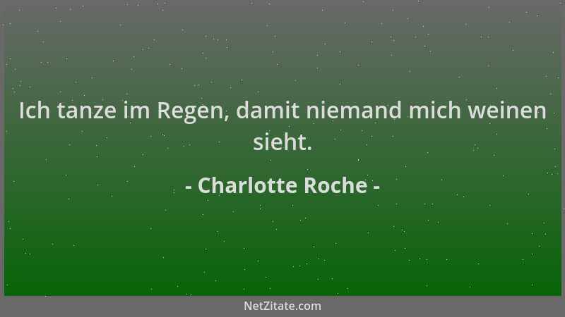 Charlotte Roche - Ich tanze im Regen, damit niemand mich weinen sieht....