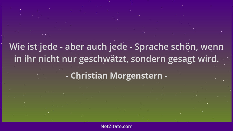 Christian Morgenstern - Wie ist jede - aber auch jede - Sprache schön, wenn in ihr nicht nur geschwätzt, sondern gesagt wir...