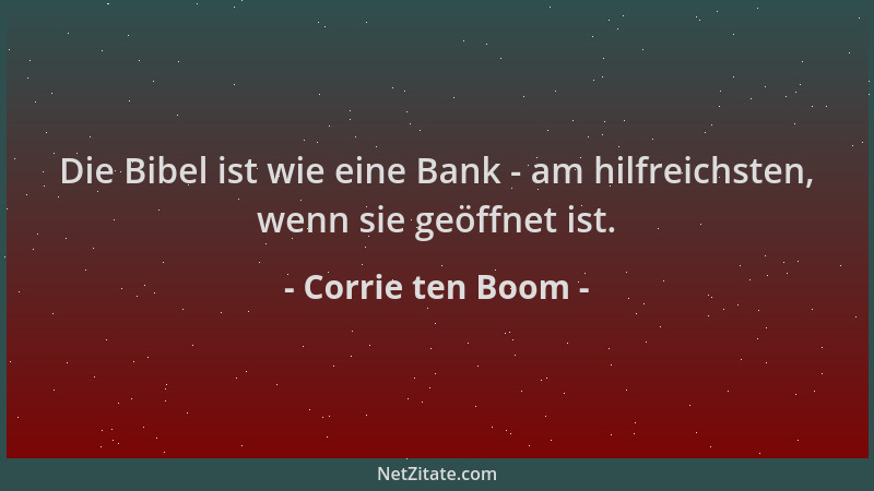 Corrie ten Boom - Die Bibel ist wie eine Bank - am hilfreichsten, wenn sie geöffnet ist....
