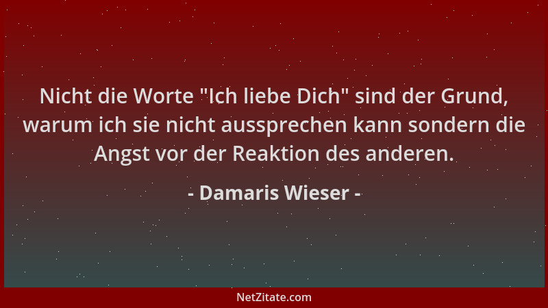 Damaris Wieser - Nicht die Worte  "Ich liebe Dich " sind der Grund, warum ich sie nicht aussprechen kann sondern die Angst vo...