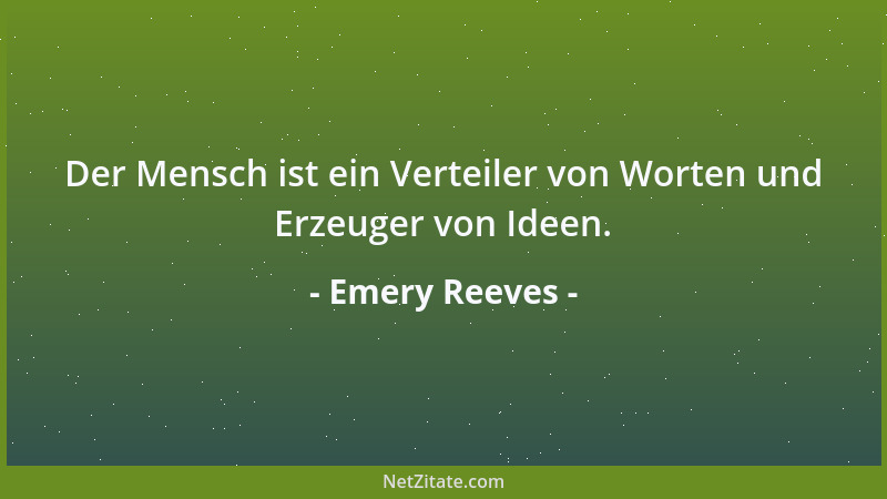Emery Reeves - Der Mensch ist ein Verteiler von Worten und Erzeuger von Ideen....
