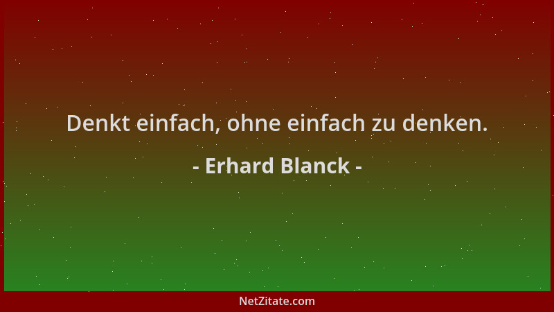 Erhard Blanck - Denkt einfach, ohne einfach zu denken....