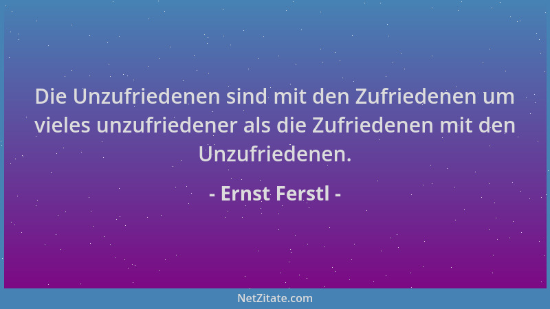Ernst Ferstl - Die Unzufriedenen sind mit den Zufriedenen um vieles unzufriedener als die Zufriedenen mit den Unzufriedenen...