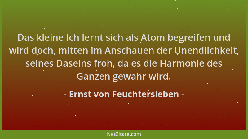 Ernst von Feuchtersleben - Das kleine Ich lernt sich als Atom begreifen und wird doch, mitten im Anschauen der Unendlichkei...