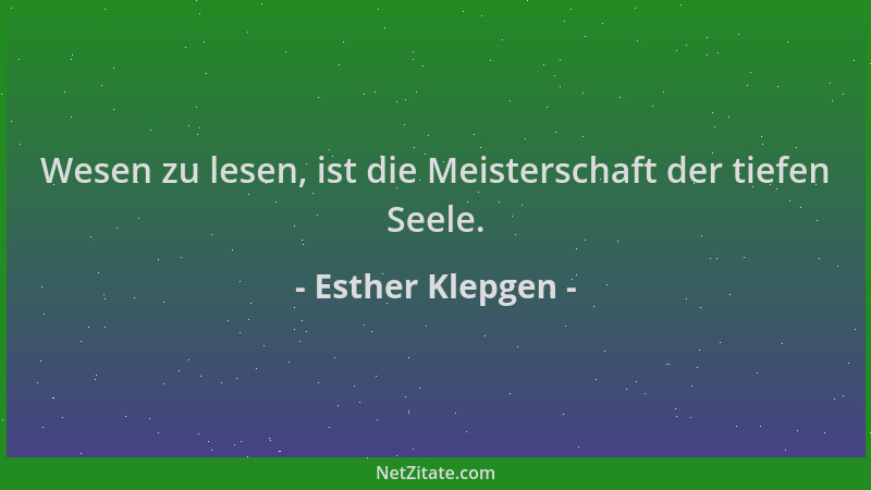 Esther Klepgen - Wesen zu lesen, ist die Meisterschaft der tiefen Seele....