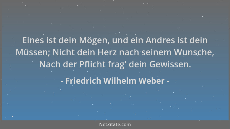 Friedrich Wilhelm Weber - Eines ist dein Mögen, und ein Andres ist dein Müssen; Nicht dein Herz nach seinem Wunsche, Nach d...
