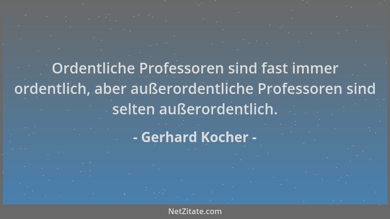 Gerhard Kocher - Ordentliche Professoren sind fast immer ordentlich, aber außerordentliche Professoren sind selten außerord...