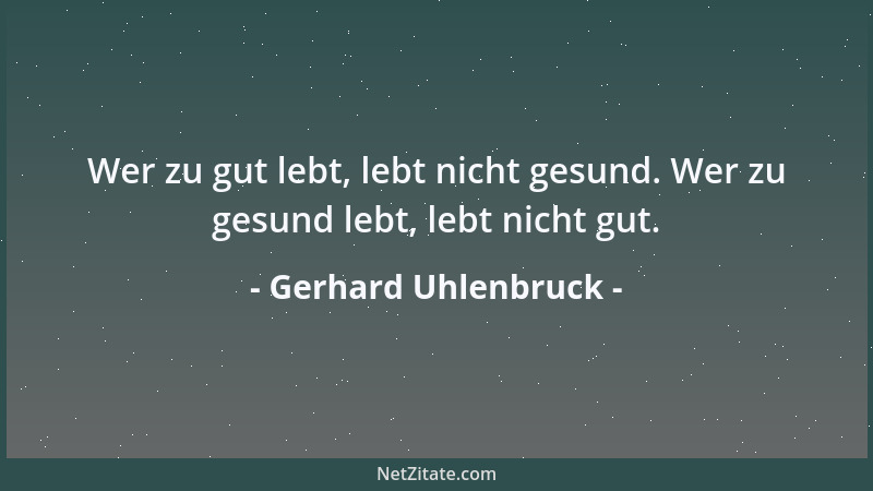 Gerhard Uhlenbruck - Wer zu gut lebt, lebt nicht gesund. Wer zu gesund lebt, lebt nicht gut....