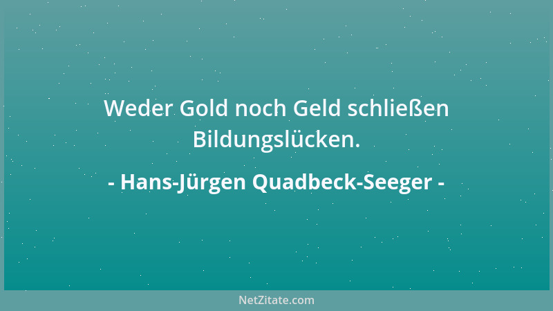 Hans-Jürgen Quadbeck-Seeger - Weder Gold noch Geld schließen Bildungslücken....