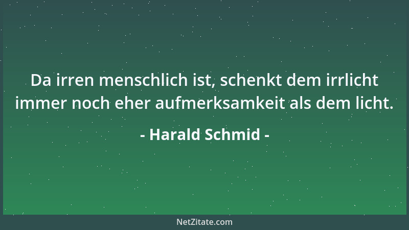 Harald Schmid - Da irren menschlich ist, schenkt dem irrlicht immer noch eher aufmerksamkeit als dem licht....