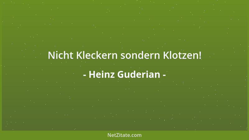 Heinz Guderian - Nicht Kleckern sondern Klotzen!...