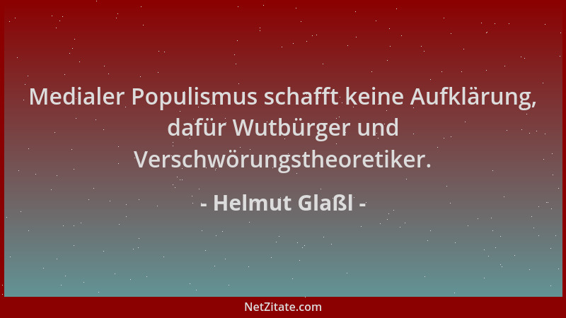 Helmut Glaßl - Medialer Populismus schafft keine Aufklärung, dafür Wutbürger und Verschwörungstheoretiker....