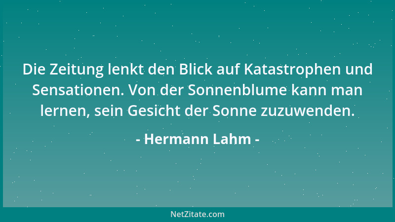 Hermann Lahm - Die Zeitung lenkt den Blick auf Katastrophen und Sensationen. Von der Sonnenblume kann man lernen, sein Gesi...
