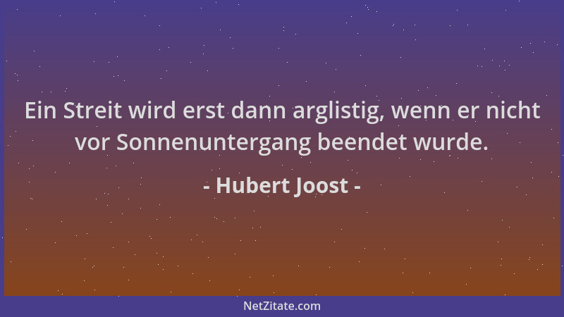 Hubert Joost - Ein Streit wird erst dann arglistig, wenn er nicht vor Sonnenuntergang beendet wurde....