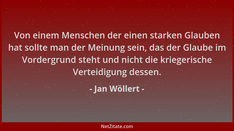 Jan Wöllert - Von einem Menschen der einen starken Glauben hat sollte man der Meinung sein, das der Glaube im Vordergrund s...